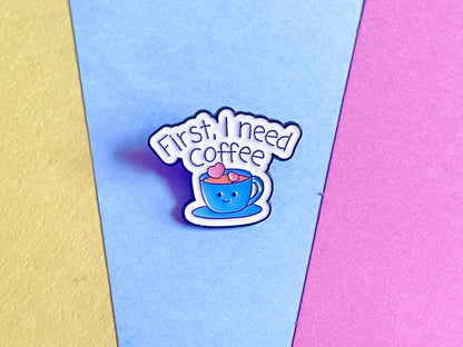 First I Need Coffee Enamel Pin Badge