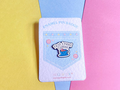 First I Need Coffee Enamel Pin Badge