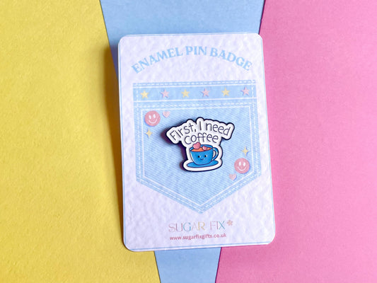 First I Need Coffee Enamel Pin Badge